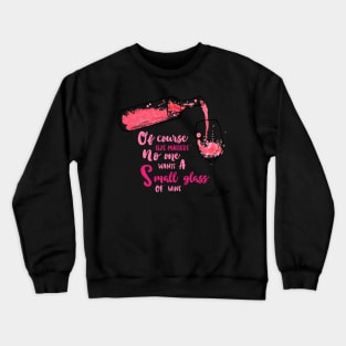 Of course Size Matters No One Wants A Small Glass of Wine Crewneck Sweatshirt